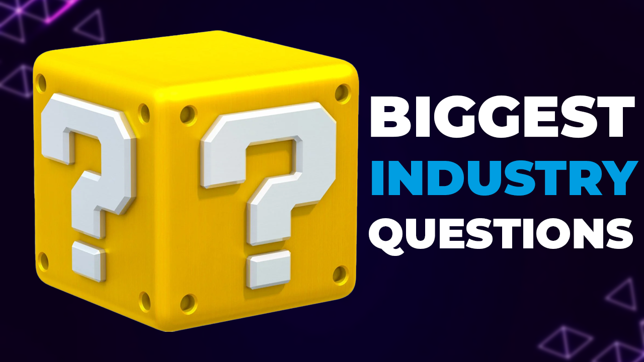 The Industry's Biggest Questions!